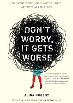 Don t Worry, It Gets Worse - One Twentysomething s (Mostly Failed) Attempts at Adulthood For Cheap