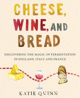 Cheese, Wine, and Bread - Discovering the Magic of Fermentation in England, Italy, and France Cheap