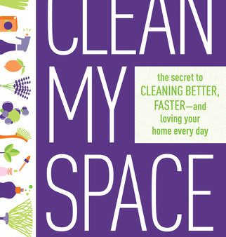 Clean My Space : The Secret to Cleaning Better, Faster--and Loving Your Home Every Day Hot on Sale