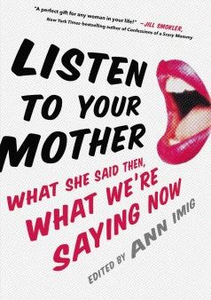 Listen to Your Mother - What She Said Then, What We re Saying Now Supply