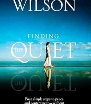 Finding the Quiet: Four Simple Steps to Peace and Contentment--Without Spending the Rest of Your Life on a Mountaintop For Cheap