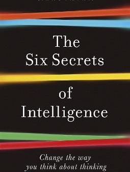 The Six Secrets of Intelligence - Change the Way You Think About Thinking For Discount