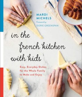 In the French Kitchen With Kids - Easy, Everyday Dishes for the Whole Family to Make and Enjoy Online Hot Sale