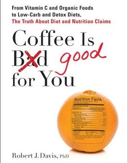 Coffee Is Good for You - From Vitamin C and Organic Foods to Low-carb and Detox Diets, the Truth About Diet and Nutrition Claims  (1) Cheap