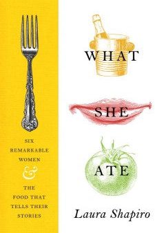 What She Ate - Six Remarkable Women and the Food That Tells Their Stories Sale