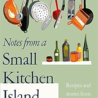 Notes from a Small Kitchen Island :  Recipes and Stories from the Heart of the Home For Sale