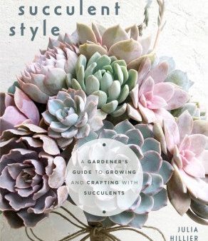 Succulent Style: A Gardener’s Guide to Growing and Crafting with Succulents For Cheap