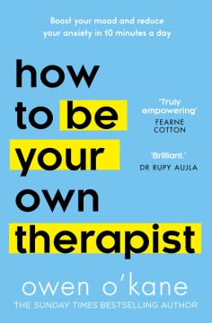 How to Be Your Own Therapist - Boost Your Mood and Reduce Your Anxiety in 10 Minutes a Day Fashion