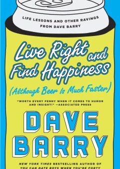 Live Right and Find Happiness - Although Beer Is Much Faster--Life Lessons and Other Ravings from Dave Barry  (Reprint) Online Sale