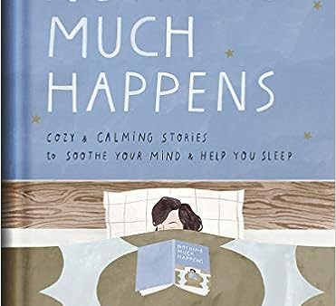 Nothing Much Happens - Cozy and Calming Stories to Soothe Your Mind and Help You Sleep For Discount