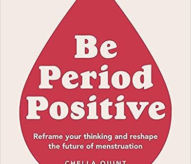 Be Period Positive: Reframe Your Thinking And Reshape The Future Of Menstruation Cheap