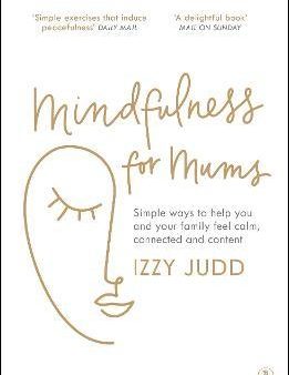 Mindfulness for Mums: Simple ways to help you and your family feel calm, connected and content For Cheap