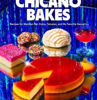 Chicano Bakes : Recipes for Mexican Pan Dulce, Tamales, and My Favorite Desserts Discount