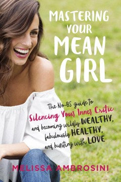 Mastering Your Mean Girl - The No-BS Guide to Silencing Your Inner Critic and Becoming Wildly Wealthy, Fabulously Healthy, and Bursting With Love Online