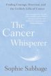 The Cancer Whisperer - Finding Courage, Direction, and the Unlikely Gifts of Cancer  (Reprint) For Cheap