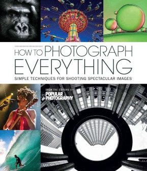 How to Photograph Everything - 500 Beautiful Photos and the Skills You Need to Take Them Cheap