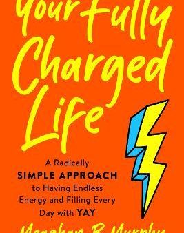 Your Fully Charged Life - A Radically Simple Approach to Having Endless Energy and Filling Every Day With Yay Online Sale