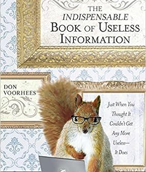 The Indispensable Book of Useless Information: Just When You Thought It Couldn t Get Any More Useless--It Does For Discount