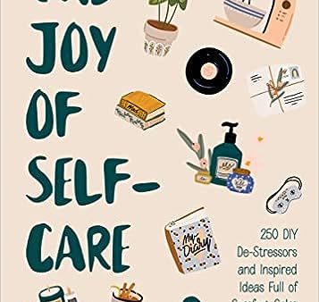 The Joy of Self-care - 250 DIY De-stressors and Inspired Ideas Full of Comfort, Calm, and Relaxation Hot on Sale