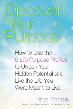 Discover Your Purpose - How to Use the 5 Life Purpose Profiles to Unlock Your Hidden Potential and Live the Life You Were Meant to Live Online