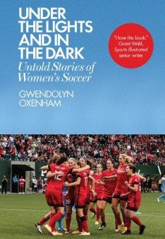 Under the Lights and in the Dark - Untold Stories of Women’s Soccer For Sale