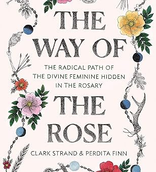 The Way of the Rose: The Radical Path of the Divine Feminine Hidden in the Rosary Fashion