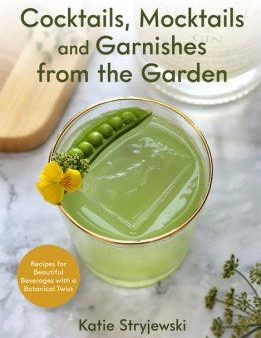 Cocktails, Mocktails, and Garnishes from the Garden - Recipes for Beautiful Beverages With a Botanical Twist For Cheap