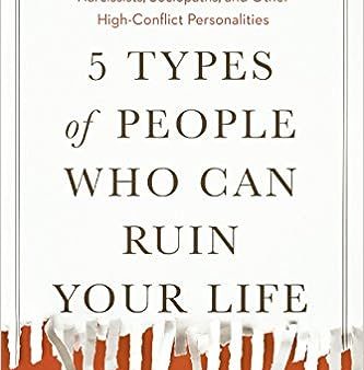 5 Types of People Who Can Ruin Your Life - Identifying and Dealing with Narcissists, Sociopaths, and Other High-Conflict Personalities For Sale