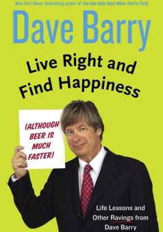 Live Right and Find Happiness - Although Beer Is Much Faster Life Lessons and Other Ravings from Dave Barry Online Sale