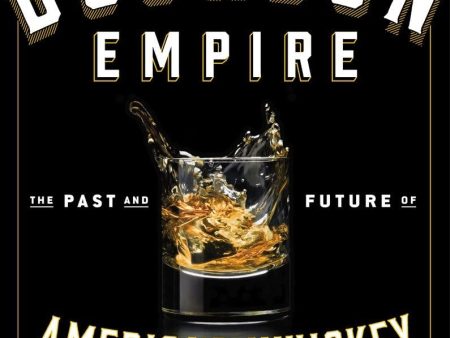 Bourbon Empire: The Past and Future of America’s Whiskey For Discount