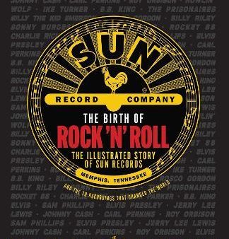 The Birth of Rock  n  Roll : The Illustrated Story of Sun Records and the 70 Recordings That Changed the World For Discount