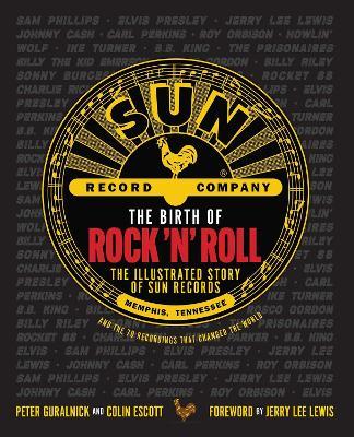 The Birth of Rock  n  Roll : The Illustrated Story of Sun Records and the 70 Recordings That Changed the World For Discount