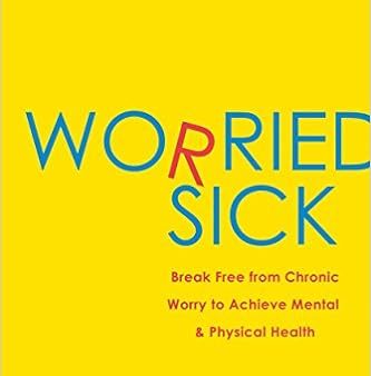 Worried Sick : Break Free from Chronic Worry to Achieve Mental & Physical Health For Discount