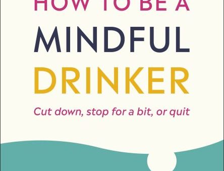 How to Be a Mindful Drinker : Cut Down, Take a Break, or Quit on Sale