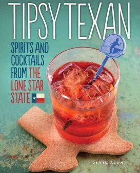 Tipsy Texan - Spirits and Cocktails From The Lone Star State For Cheap