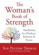 The Woman s Book of Strength - Meditations for Wisdom, Balance & Power For Discount