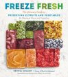 Freeze Fresh - The Ultimate Guide to Preserving 55 Fruits and Vegetables for Maximum Flavor and Versatility Online Hot Sale