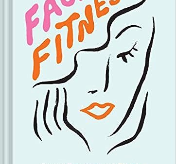 Face Fitness: Simple Exercises and Rituals for Toned, Glowing Skin For Cheap