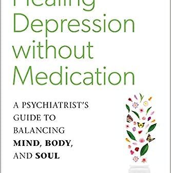 Healing Depression Without Medication - A Psychiatrist s Guide to Balancing Mind, Body, and Soul Online