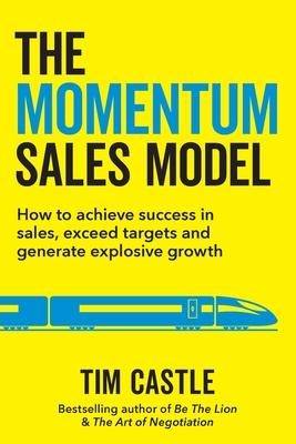 The Momentum Sales Model : How to achieve success in sales, exceed targets and generate explosive growth Online Hot Sale