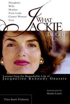 What Jackie Taught Us - Lessons From The Remarkable Life of Jacqueline Kennedy Onassis  (Reprint) Fashion