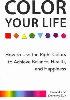 Color Your Life - How to Use the Right Colors to Achieve Balance, Health, and Happiness Sale