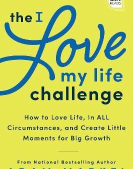 The I Love My Life Challenge - The Art and Science of Reconnecting With Your Life: A Breakthrough Guide to Spark Joy, Innovation, and Growth For Cheap