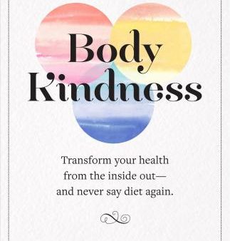 Body Kindness: Transform Your Health from the Inside Out--and Never Say Diet Again Online now