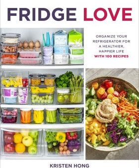 Fridge Love - Organize Your Refrigerator for a Healthier, Happier Life With 100 Recipes For Cheap