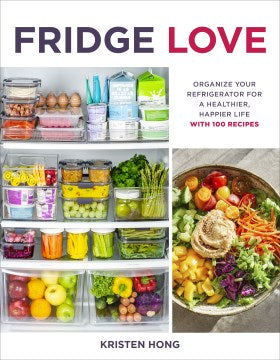 Fridge Love - Organize Your Refrigerator for a Healthier, Happier Life With 100 Recipes For Cheap