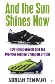 And the Sun Shines Now - How Hillsborough and the Premier League Changed Britain Online