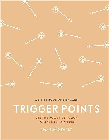 Trigger Points: Use the Power of Touch to Live Life Pain-Free (A Little Book of Self Care) For Cheap