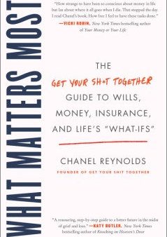 What Matters Most - The Get Your Shit Together Guide to Wills, Money, Insurance, and Life s  What-Ifs   (Reprint) Discount